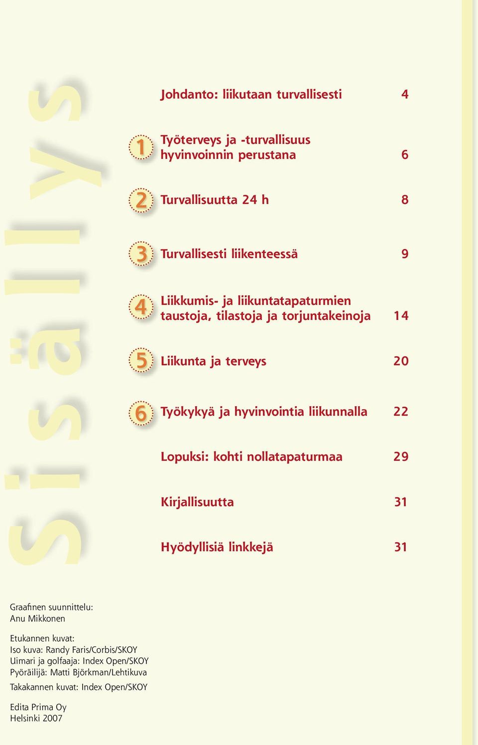 liikunnalla 22 Lopuksi: kohti nollatapaturmaa 29 Kirjallisuutta 31 Hyödyllisiä linkkejä 31 Graafinen suunnittelu: Anu Mikkonen Etukannen kuvat: Iso