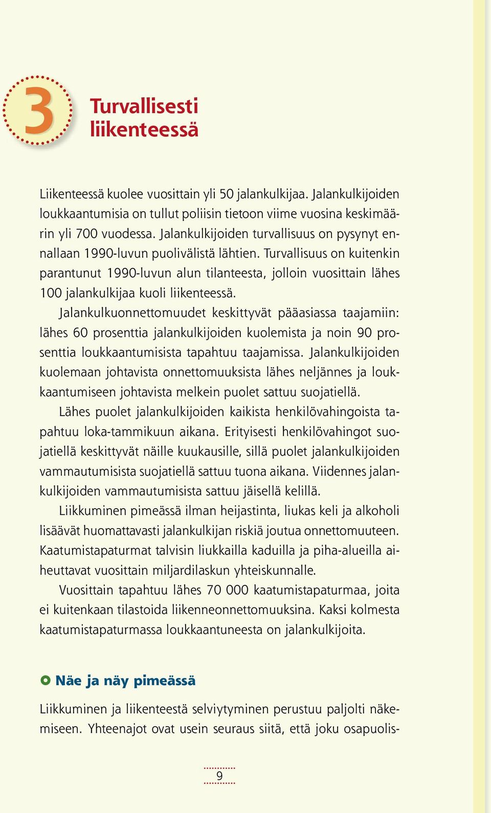 Turvallisuus on kuitenkin parantunut 1990-luvun alun tilanteesta, jolloin vuosittain lähes 100 jalankulkijaa kuoli liikenteessä.