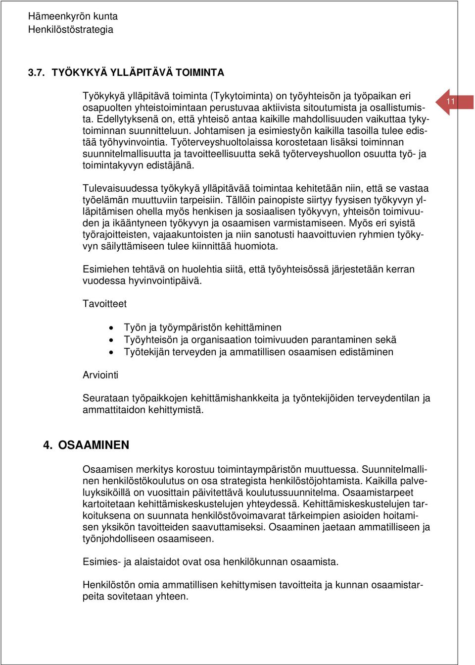 Työterveyshuoltolaissa korostetaan lisäksi toiminnan suunnitelmallisuutta ja tavoitteellisuutta sekä työterveyshuollon osuutta työ- ja toimintakyvyn edistäjänä.