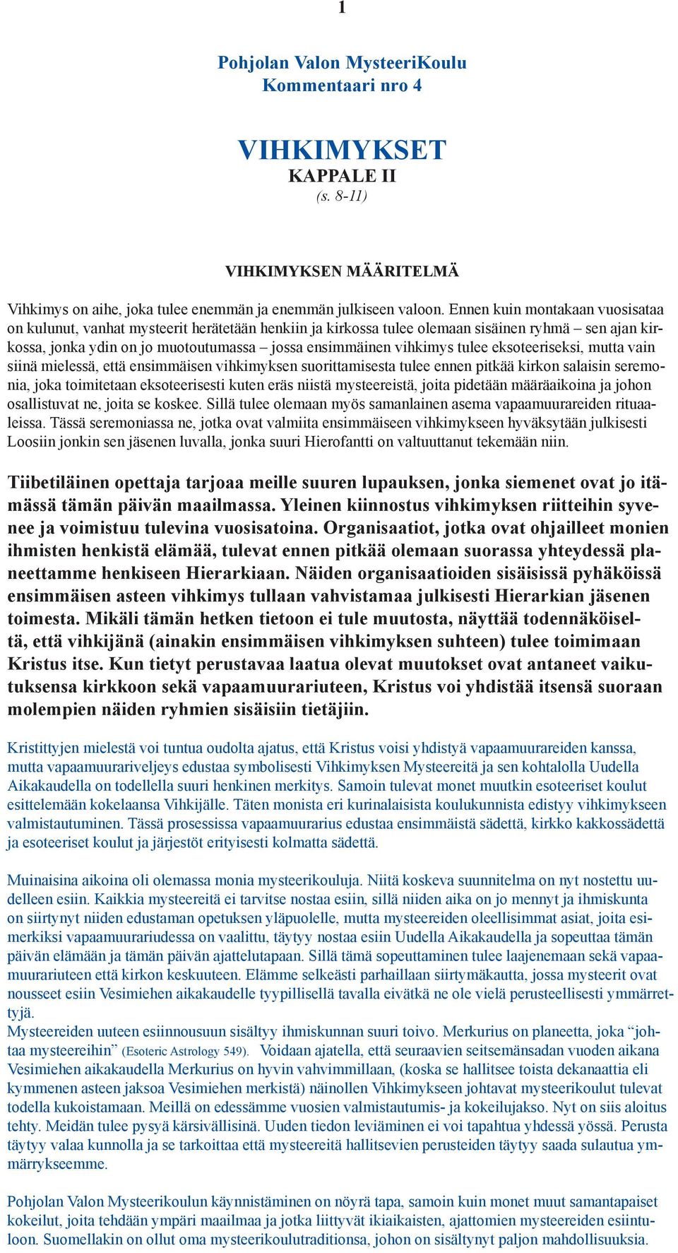 tulee eksoteeriseksi, mutta vain siinä mielessä, että ensimmäisen vihkimyksen suorittamisesta tulee ennen pitkää kirkon salaisin seremonia, joka toimitetaan eksoteerisesti kuten eräs niistä