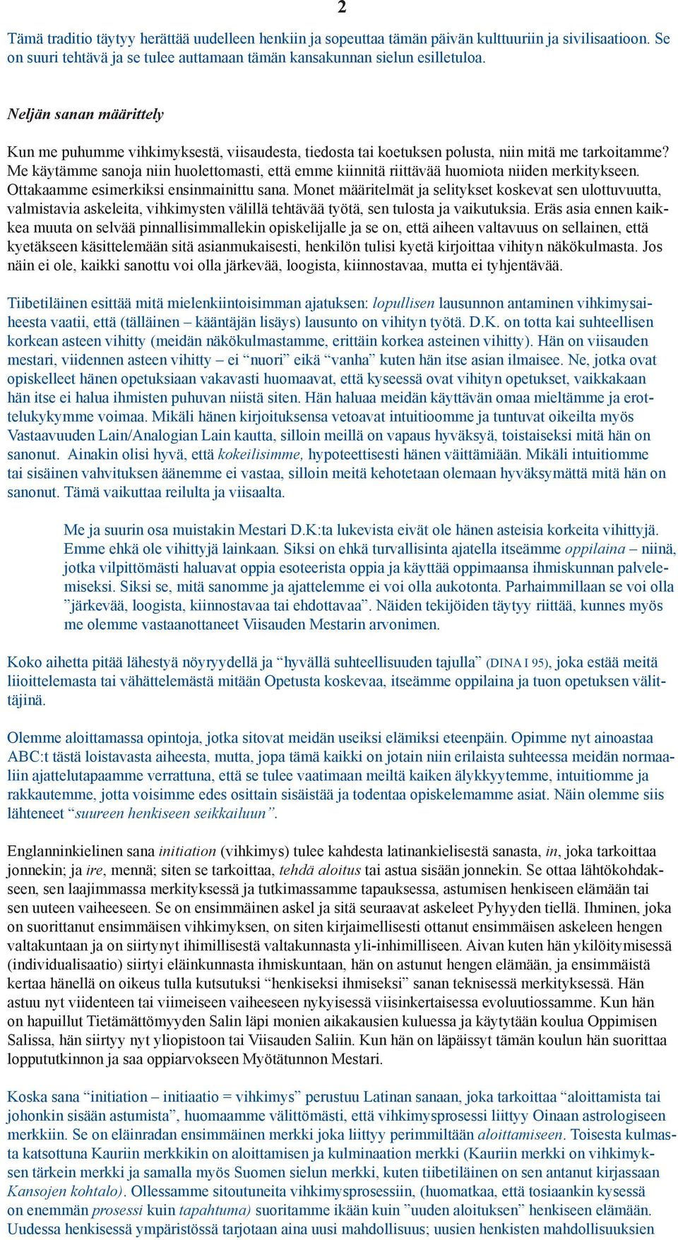 Me käytämme sanoja niin huolettomasti, että emme kiinnitä riittävää huomiota niiden merkitykseen. Ottakaamme esimerkiksi ensinmainittu sana.