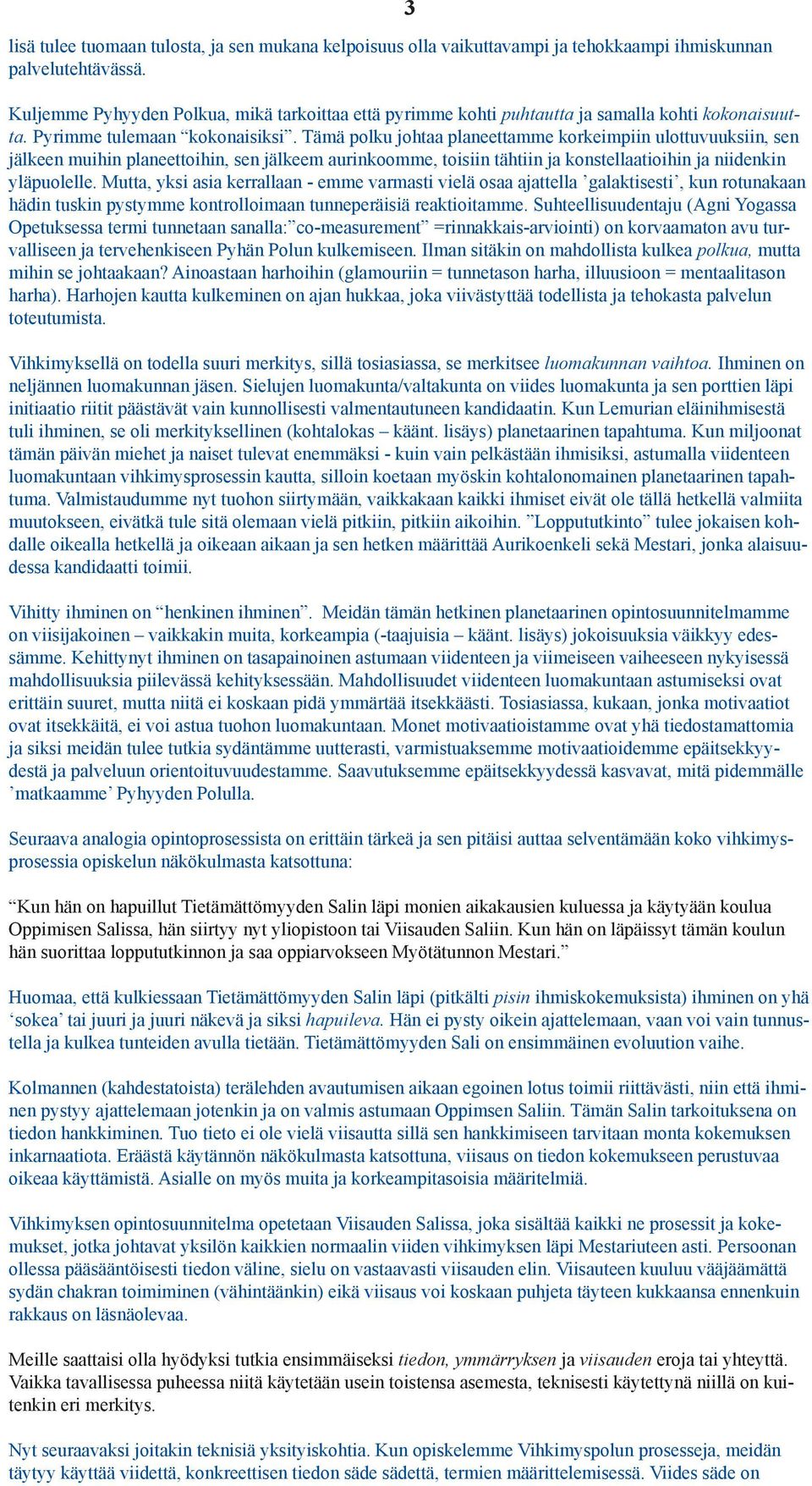 Tämä polku johtaa planeettamme korkeimpiin ulottuvuuksiin, sen jälkeen muihin planeettoihin, sen jälkeem aurinkoomme, toisiin tähtiin ja konstellaatioihin ja niidenkin yläpuolelle.