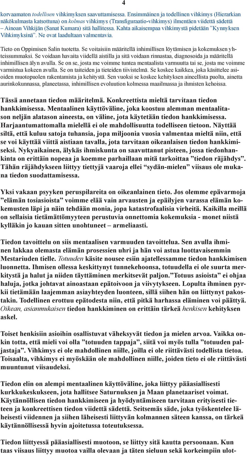 Kahta aikaisempaa vihkimystä pidetään Kynnyksen Vihkimyksinä. Ne ovat laadultaan valmentavia. 4 Tieto on Oppimisen Salin tuotetta.