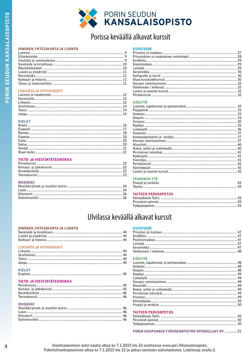 .. 12 Liikunta... 12 Vesiliikunta... 13 Tanssi... 14 Jooga... 14 KIELET Ruotsi... 16 Englanti... 17 Ranska... 18 Espanja... 18 Italia... 20 Saksa... 20 Venäjä... 21 Muut kielet.