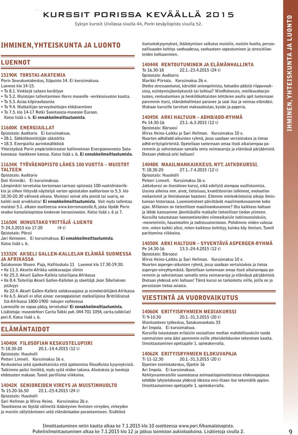 5. klo 14-17 Retki Suontausta-museoon Euraan. Katso lisää s. 6. Ei ennakkoilmoittautumista. 11600K ENERGIAILLAT Opistotalo: Auditorio Ei kurssimaksua. 28.1. Sähkölämmittäjän säästöilta 18.3.