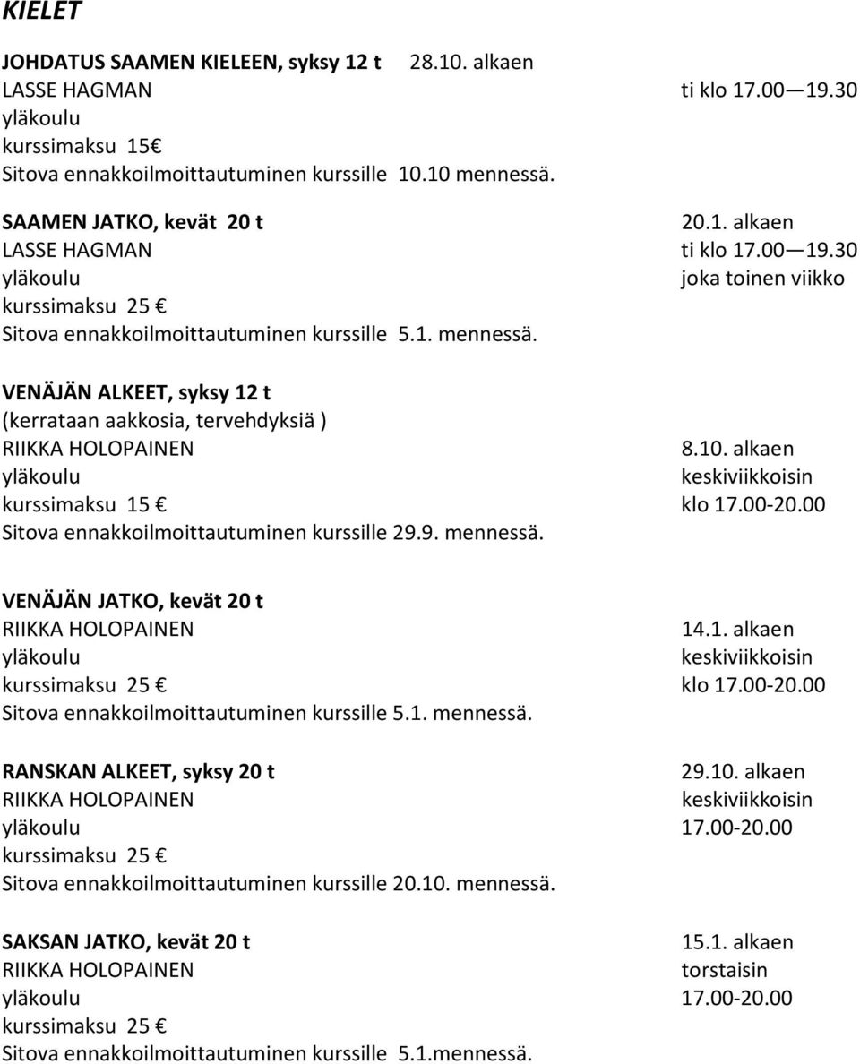 1. alkaen keskiviikkoisin klo 17.00-20.00 Sitova ennakkoilmoittautuminen kurssille 5.1. mennessä. RANSKAN ALKEET, syksy 20 t 29.10. alkaen RIIKKA HOLOPAINEN keskiviikkoisin 17.00-20.00 Sitova ennakkoilmoittautuminen kurssille 20.