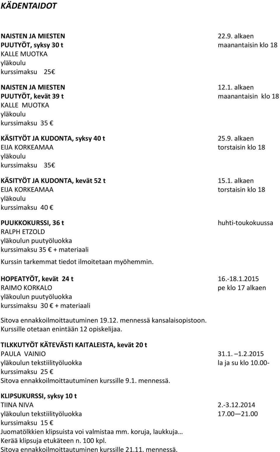 .1. alkaen PUUTYÖT, kevät 39 t maanantaisin klo 18 KALLE MUOTKA kurssimaksu 35 KÄSITYÖT JA KUDONTA, syksy 40 t EIJA KORKEAMAA klo 18 kurssimaksu 35 KÄSITYÖT JA KUDONTA, kevät 52 t EIJA KORKEAMAA klo