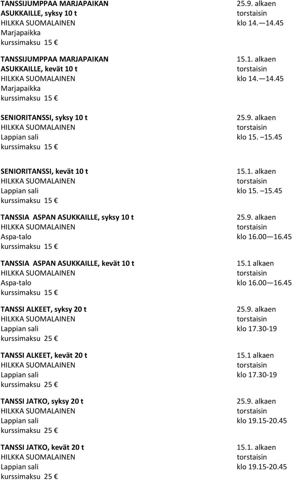 45 TANSSIA ASPAN ASUKKAILLE, kevät 10 t 15.1 alkaen Aspa-talo klo 16.00 16.45 TANSSI ALKEET, syksy 20 t Lappian sali klo 17.