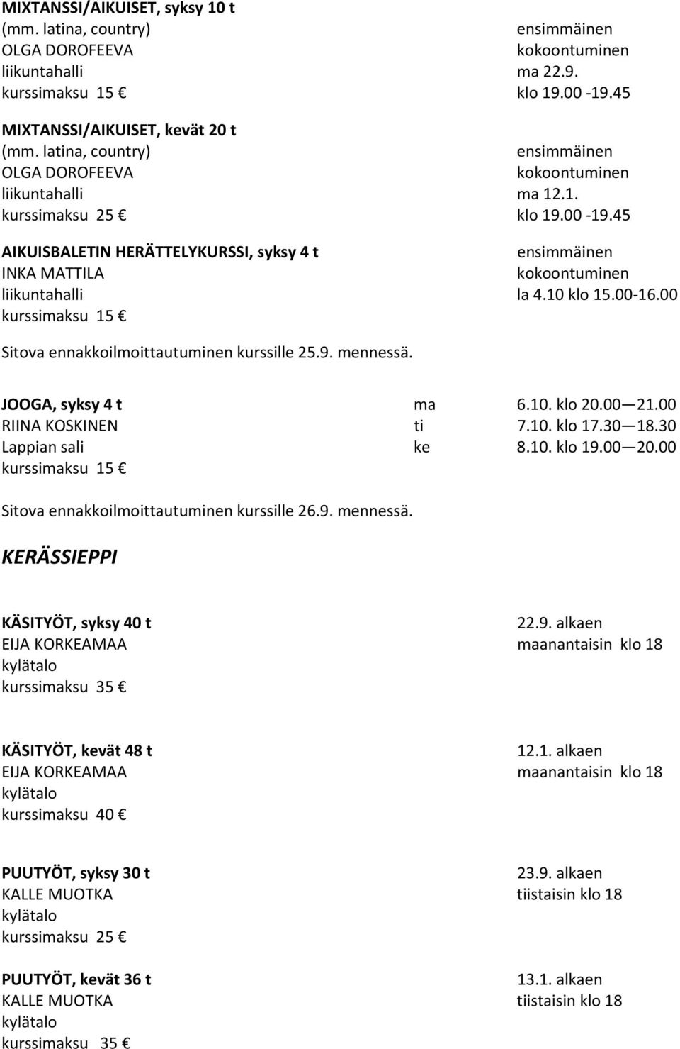 00 Sitova ennakkoilmoittautuminen kurssille 26.9. mennessä. KERÄSSIEPPI KÄSITYÖT, syksy 40 t 22.9. alkaen EIJA KORKEAMAA maanantaisin klo 18