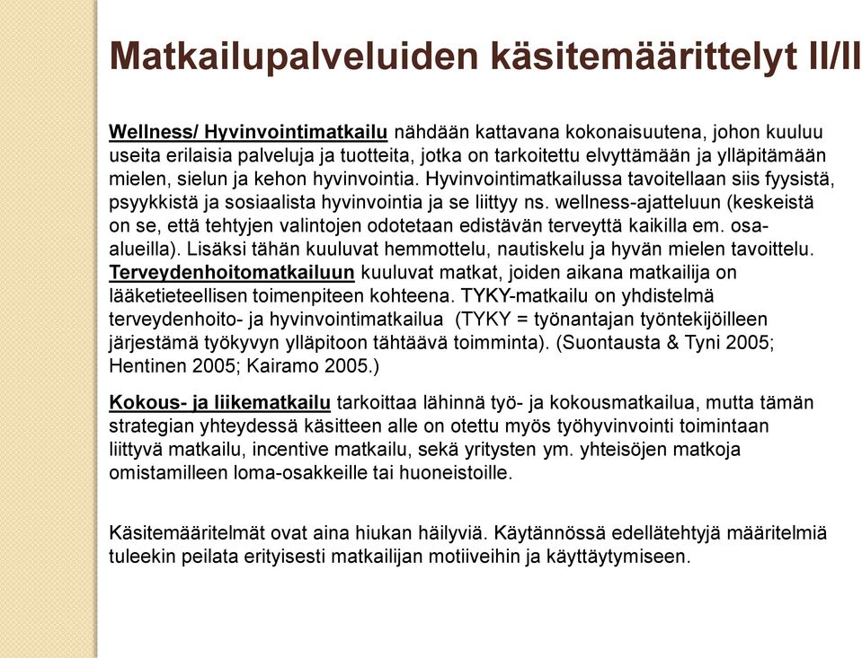 wellness-ajatteluun (keskeistä on se, että tehtyjen valintojen odotetaan edistävän terveyttä kaikilla em. osaalueilla). Lisäksi tähän kuuluvat hemmottelu, nautiskelu ja hyvän mielen tavoittelu.