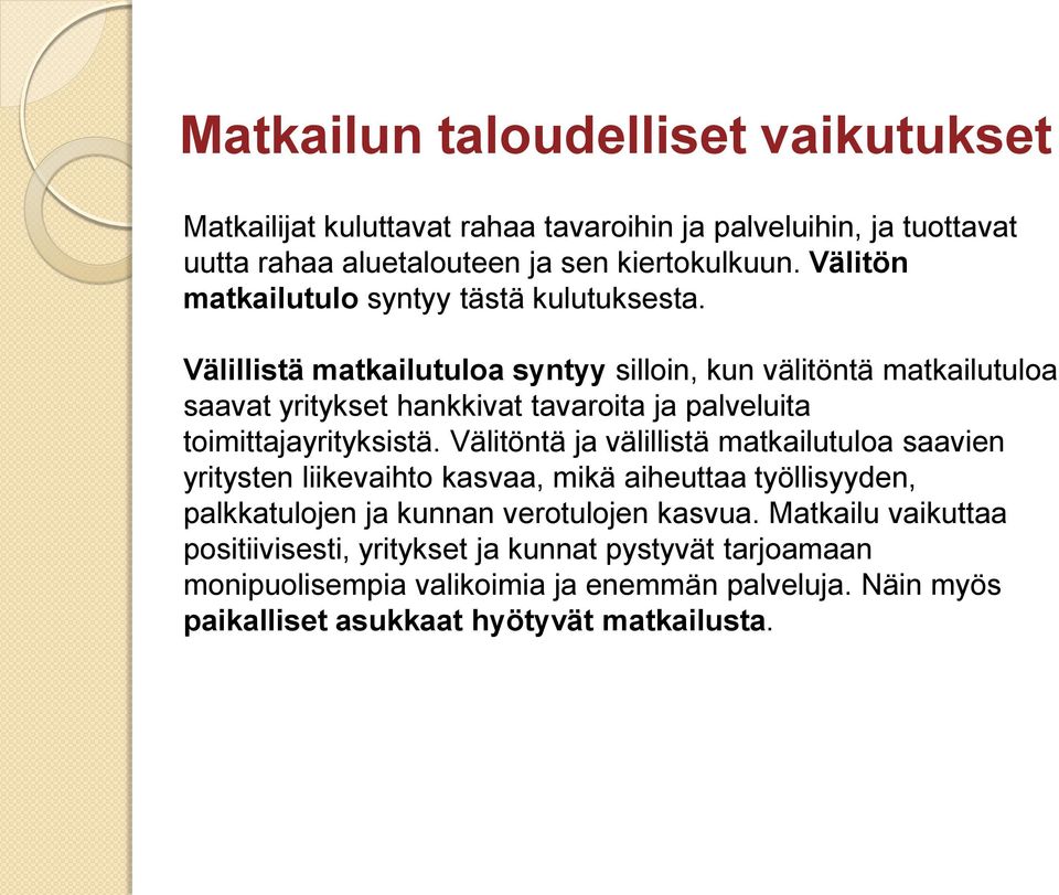 Välillistä matkailutuloa syntyy silloin, kun välitöntä matkailutuloa saavat yritykset hankkivat tavaroita ja palveluita toimittajayrityksistä.