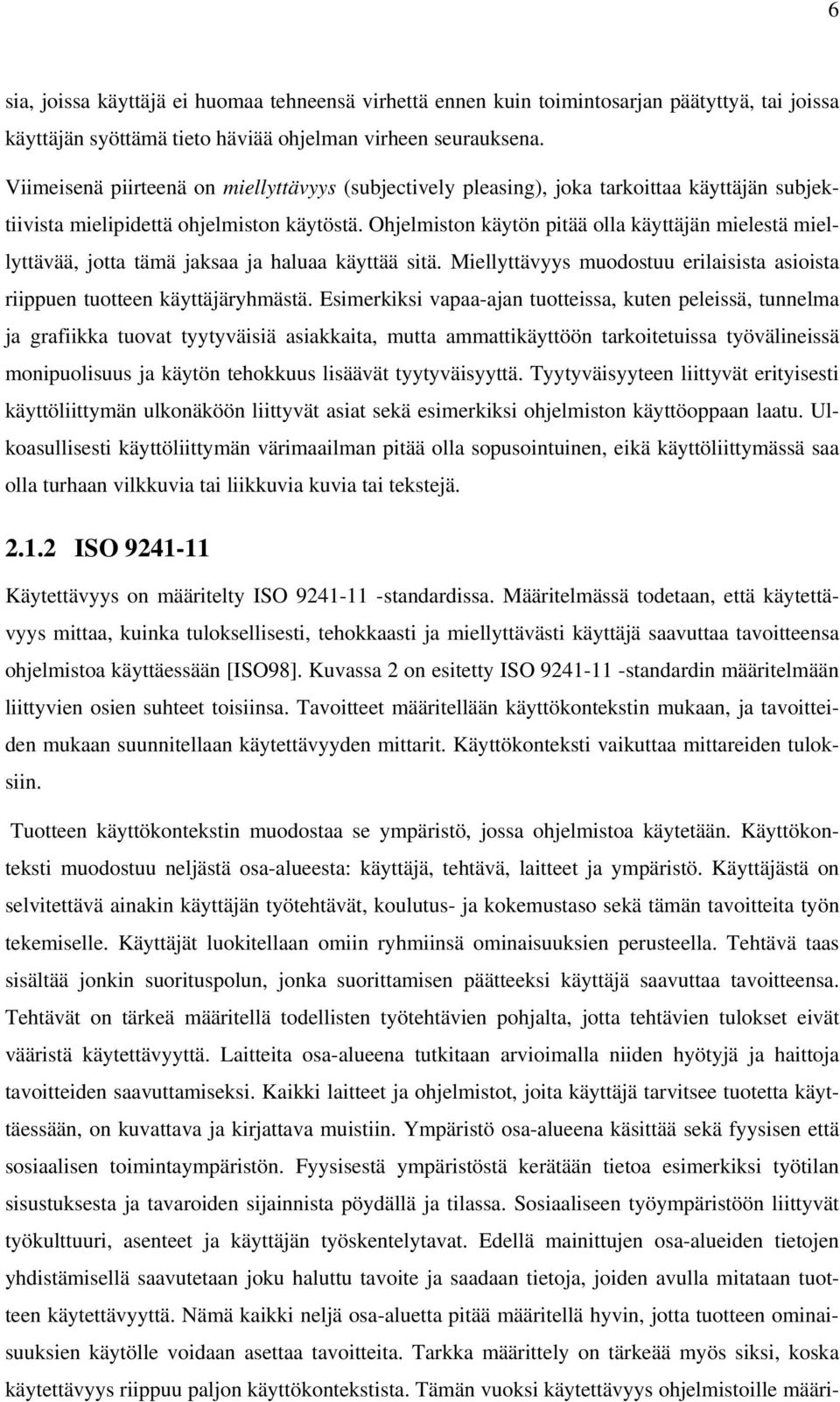 Ohjelmiston käytön pitää olla käyttäjän mielestä miellyttävää, jotta tämä jaksaa ja haluaa käyttää sitä. Miellyttävyys muodostuu erilaisista asioista riippuen tuotteen käyttäjäryhmästä.