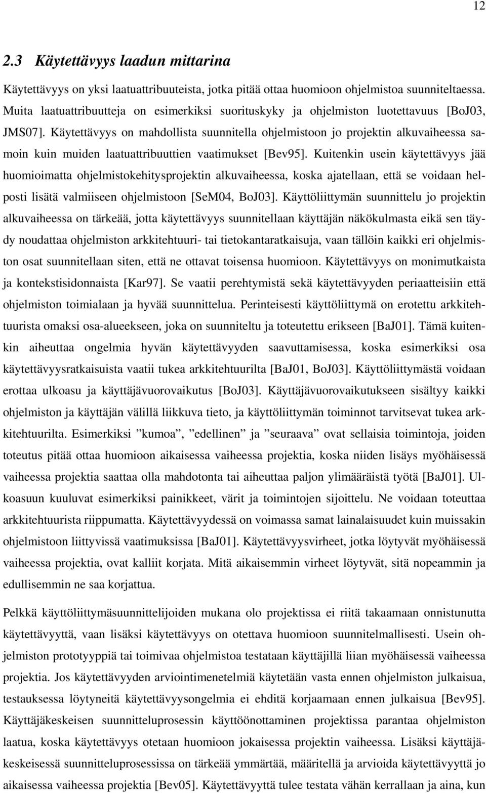 Käytettävyys on mahdollista suunnitella ohjelmistoon jo projektin alkuvaiheessa samoin kuin muiden laatuattribuuttien vaatimukset [Bev95].