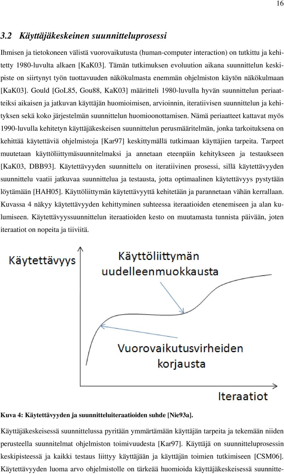 Gould [GoL85, Gou88, KaK03] määritteli 1980-luvulla hyvän suunnittelun periaatteiksi aikaisen ja jatkuvan käyttäjän huomioimisen, arvioinnin, iteratiivisen suunnittelun ja kehityksen sekä koko