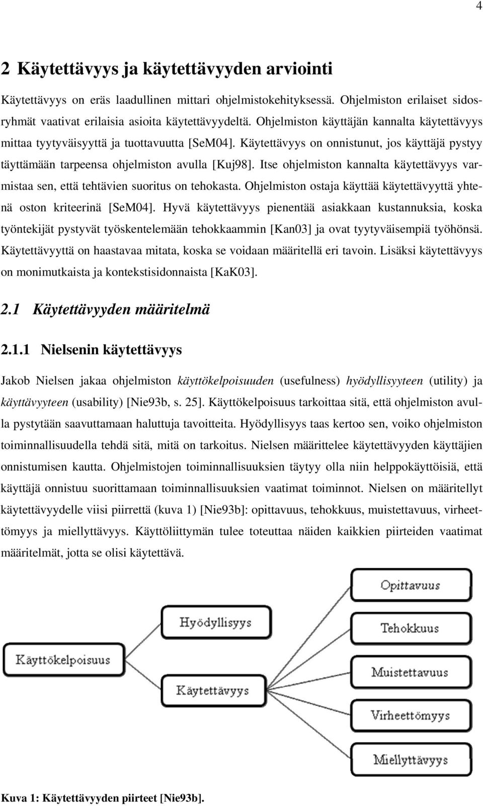 Itse ohjelmiston kannalta käytettävyys varmistaa sen, että tehtävien suoritus on tehokasta. Ohjelmiston ostaja käyttää käytettävyyttä yhtenä oston kriteerinä [SeM04].