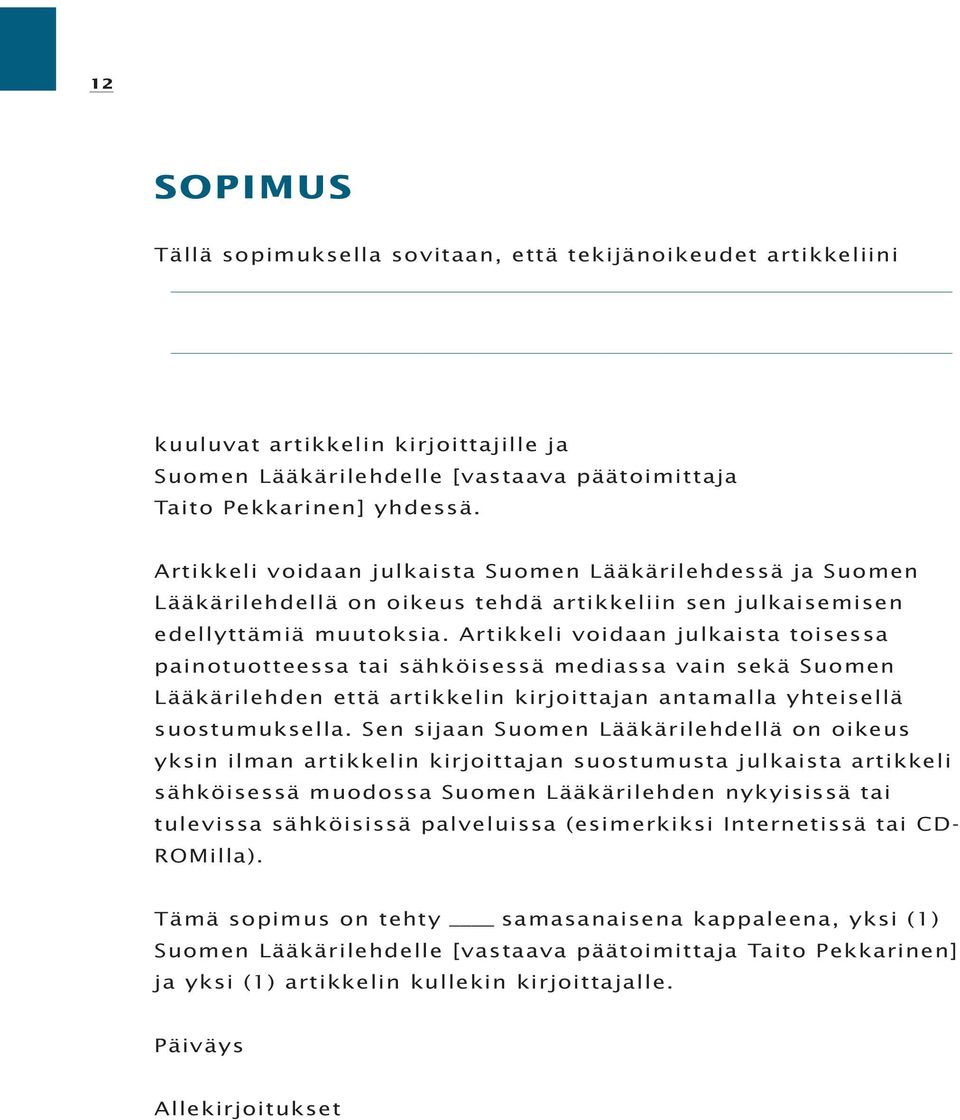 Artikkeli voidaan julkaista toisessa painotuotteessa tai sähköisessä mediassa vain sekä Suomen Lääkärilehden että artikkelin kirjoittajan antamalla yhteisellä suostumuksella.