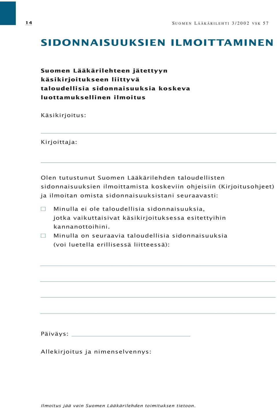 ja ilmoitan omista sidonnaisuuksistani seuraavasti: Minulla ei ole taloudellisia sidonnaisuuksia, jotka vaikuttaisivat käsikirjoituksessa esitettyihin kannanottoihini.