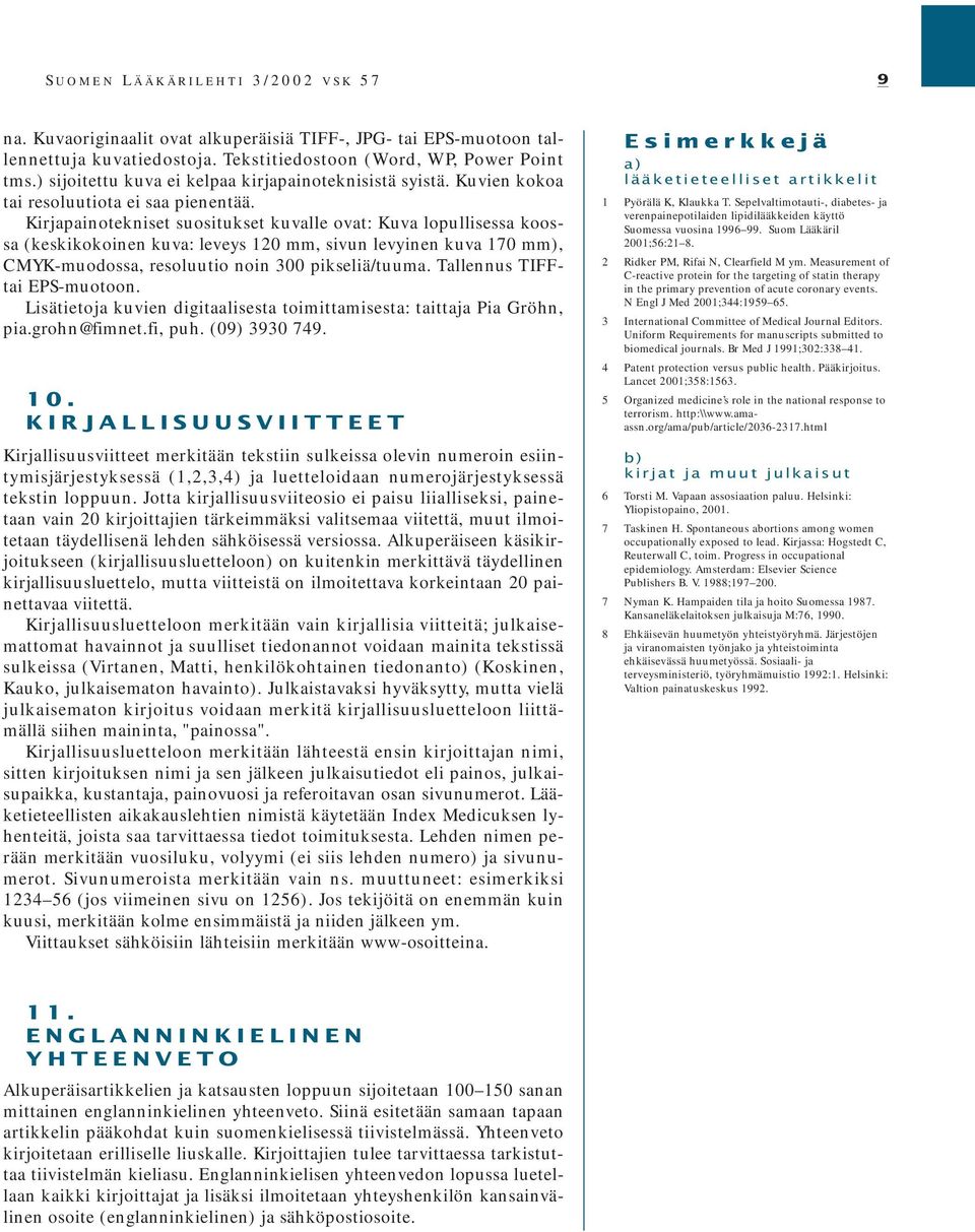 Kirjapainotekniset suositukset kuvalle ovat: Kuva lopullisessa koossa (keskikokoinen kuva: leveys 120 mm, sivun levyinen kuva 170 mm), CMYK-muodossa, resoluutio noin 300 pikseliä/tuuma.