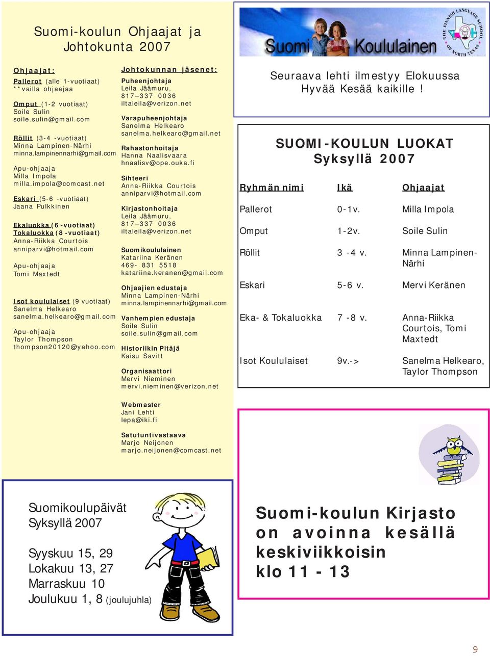 net Eskari (5-6 -vuotiaat) Jaana Pulkkinen Ekaluokka (6 -vuotiaat) Tokaluokka (8 -vuotiaat) Anna-Riikka Courtois anniparvi@hotmail.