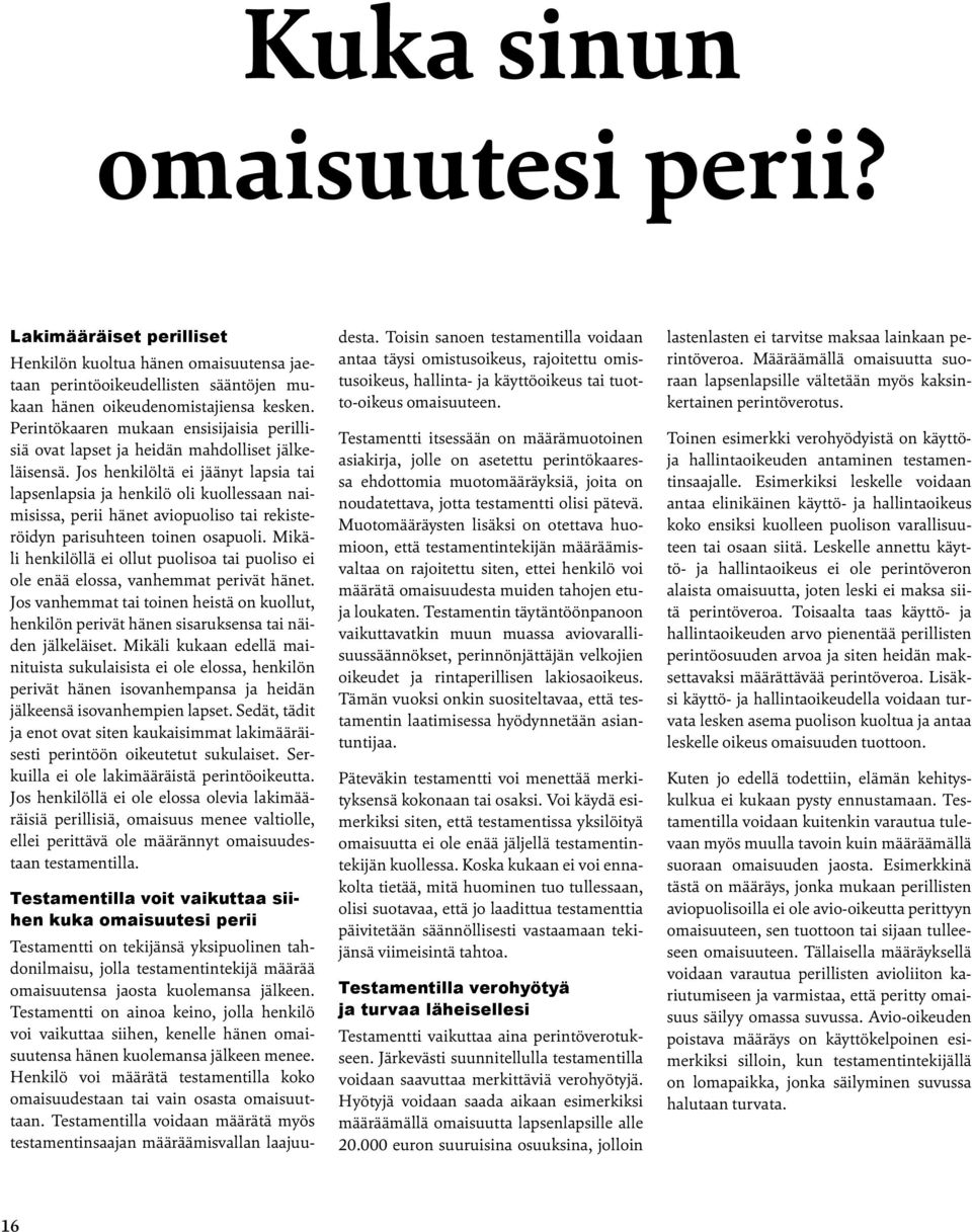 Jos henkilöltä ei jäänyt lapsia tai lapsenlapsia ja henkilö oli kuollessaan naimisissa, perii hänet aviopuoliso tai rekisteröidyn parisuhteen toinen osapuoli.