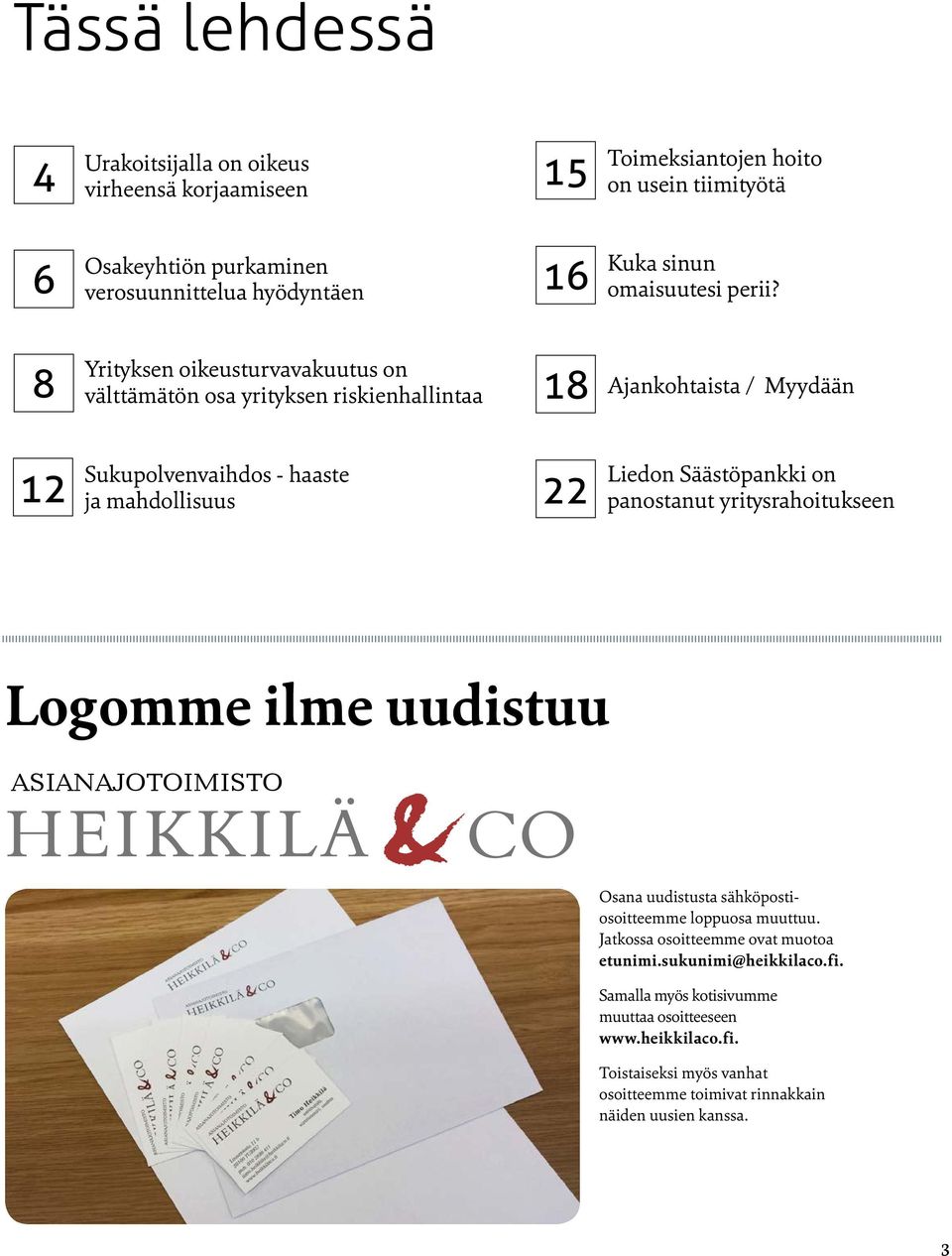 8 Yrityksen oikeusturvavakuutus on välttämätön osa yrityksen riskienhallintaa 18 Ajankohtaista / Myydään 12 Sukupolvenvaihdos - haaste ja mahdollisuus 22 Liedon Säästöpankki on