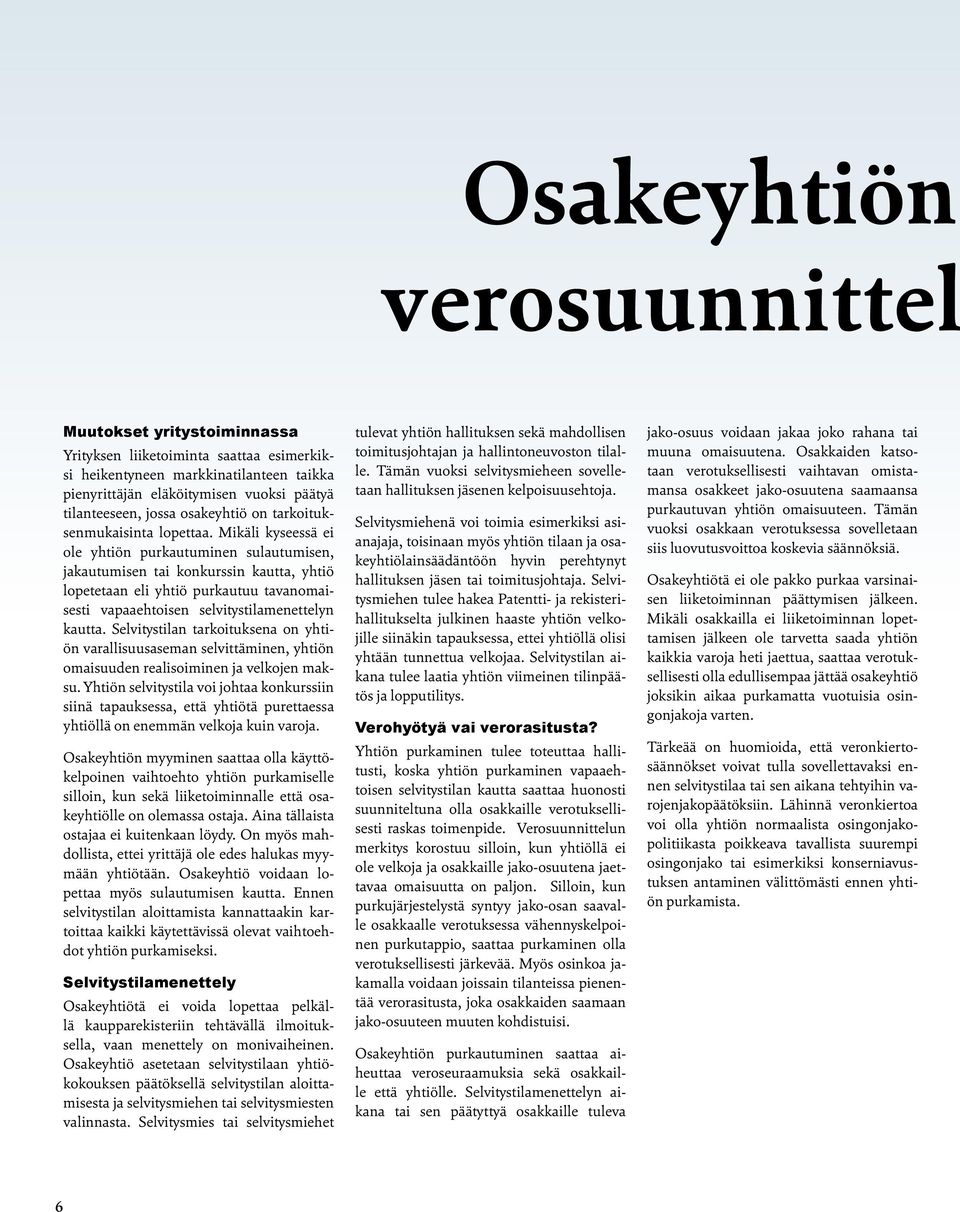 Mikäli kyseessä ei ole yhtiön purkautuminen sulautumisen, jakautumisen tai konkurssin kautta, yhtiö lopetetaan eli yhtiö purkautuu tavanomaisesti vapaaehtoisen selvitystilamenettelyn kautta.