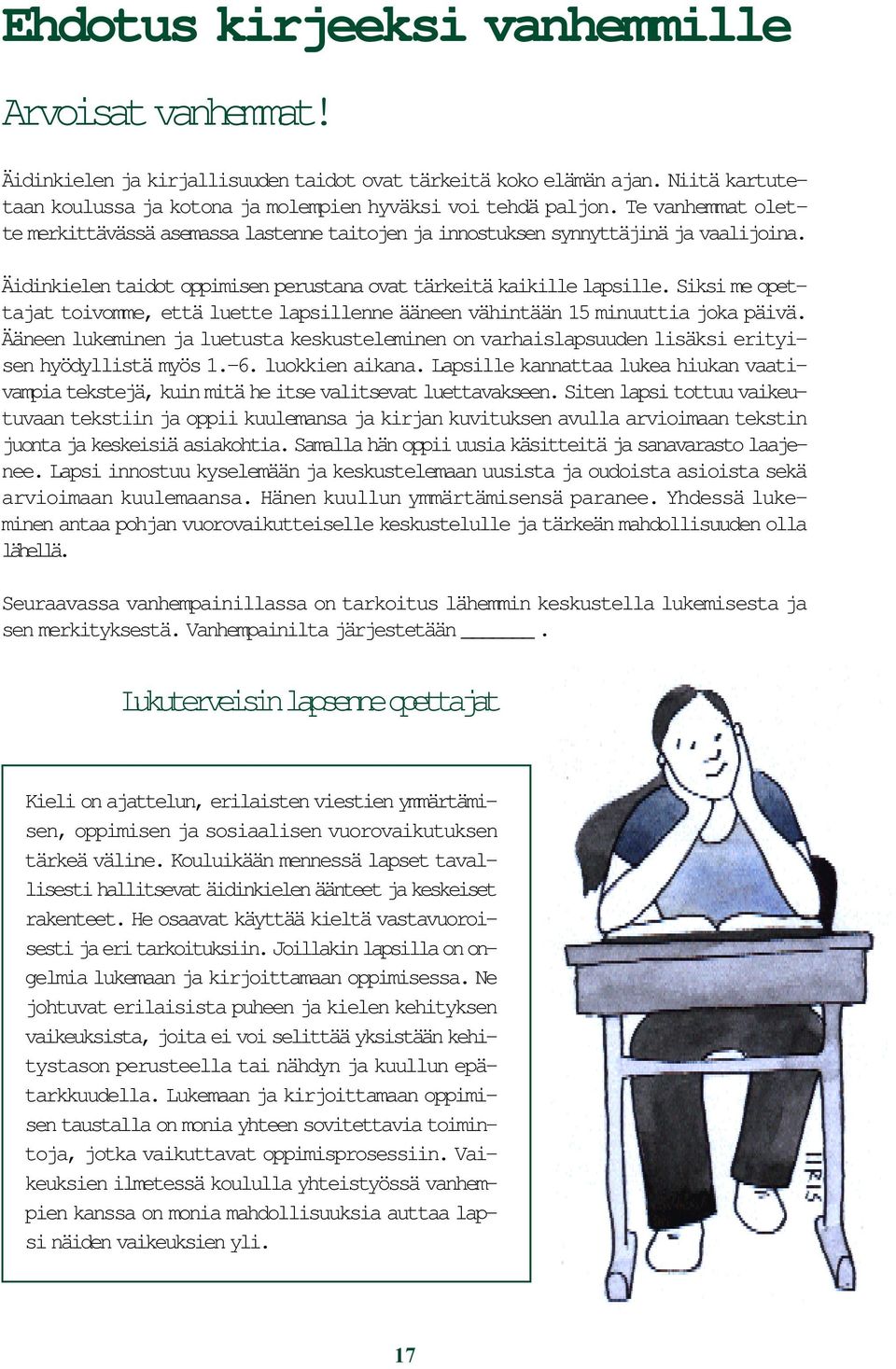 Siksi me opettajat toivomme, että luette lapsillenne ääneen vähintään 15 minuuttia joka päivä. Ääneen lukeminen ja luetusta keskusteleminen on varhaislapsuuden lisäksi erityisen hyödyllistä myös 1. 6.