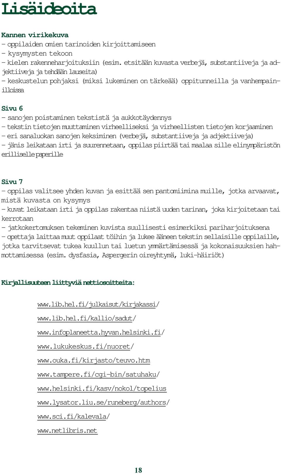 tekstistä ja aukkotäydennys tekstin tietojen muuttaminen virheelliseksi ja virheellisten tietojen korjaaminen eri sanaluokan sanojen keksiminen (verbejä, substantiiveja ja adjektiiveja) jänis