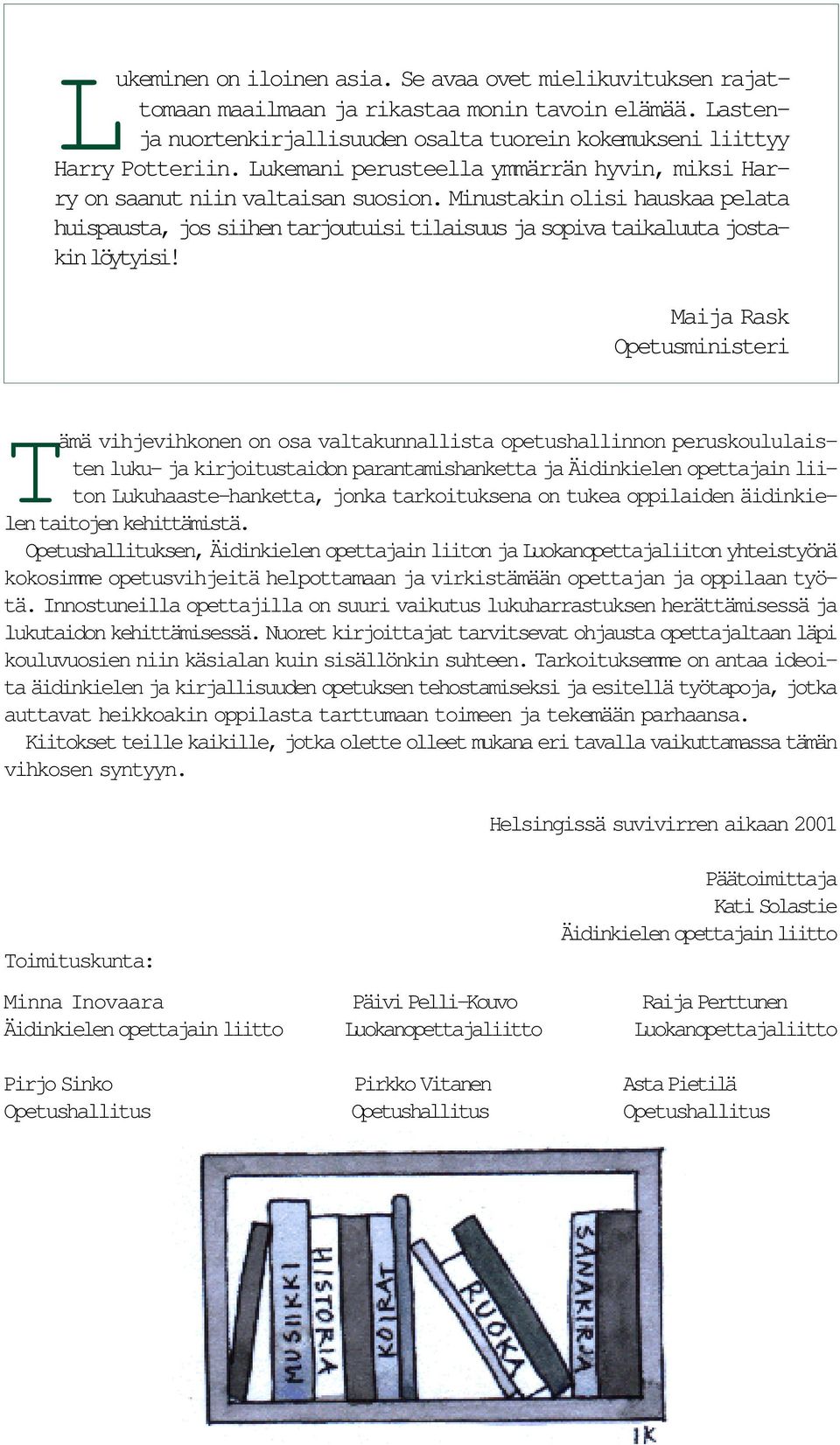 Maija Rask Opetusministeri Tämä vihjevihkonen on osa valtakunnallista opetushallinnon peruskoululaisten luku- ja kirjoitustaidon parantamishanketta ja Äidinkielen opettajain liiton