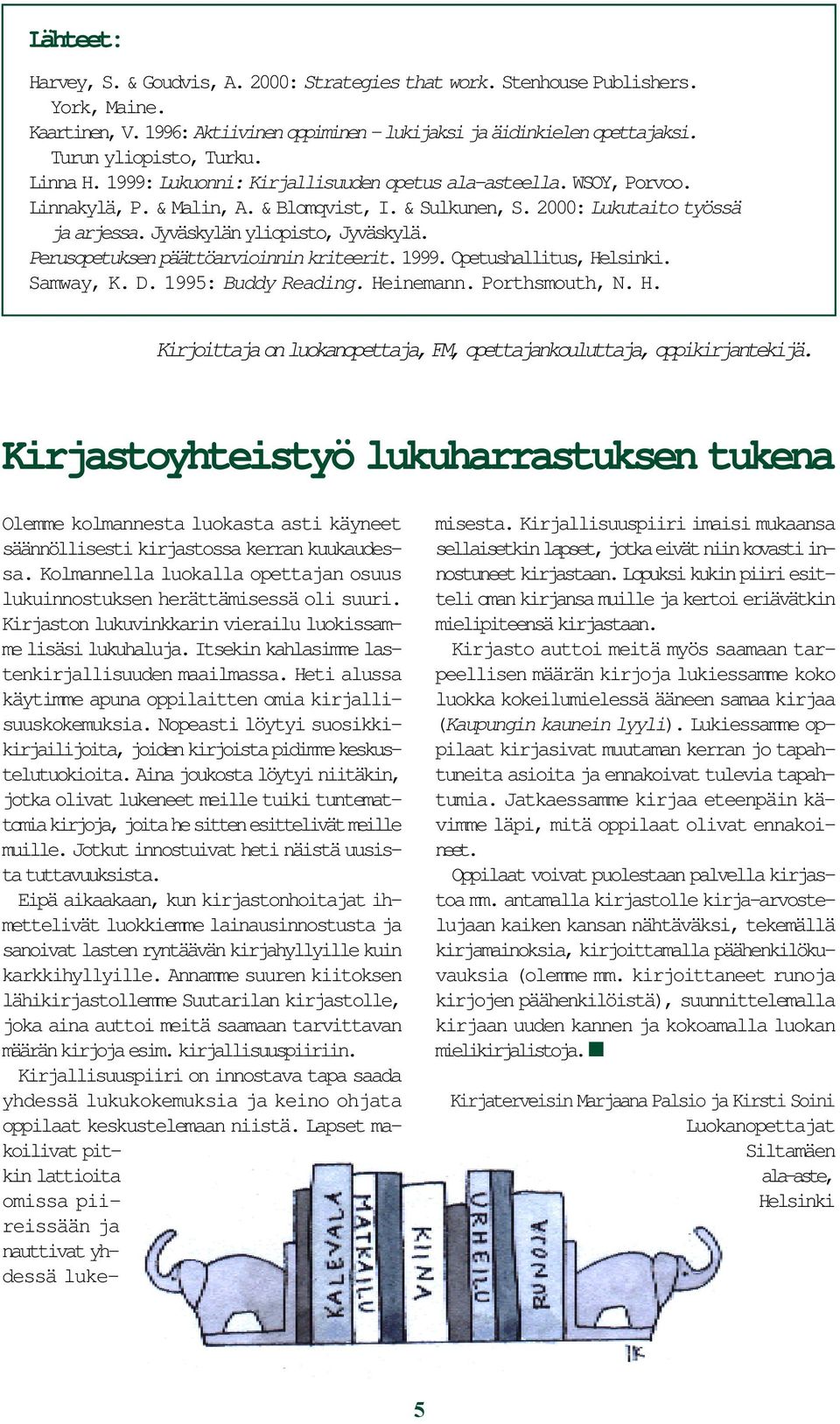 Perusopetuksen päättöarvioinnin kriteerit. 1999. Opetushallitus, Helsinki. Samway, K. D. 1995: Buddy Reading. Heinemann. Porthsmouth, N. H. Kirjoittaja on luokanopettaja, FM, opettajankouluttaja, oppikirjantekijä.