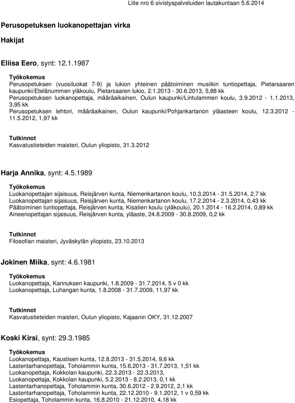 .1.1987 Perusopetuksen (vuosiluokat 7-9) ja lukion yhteinen päätoiminen musiikin tuntiopettaja, Pietarsaaren kaupunki/etelänummen yläkoulu, Pietarsaaren lukio, 2.1.2013-30.6.