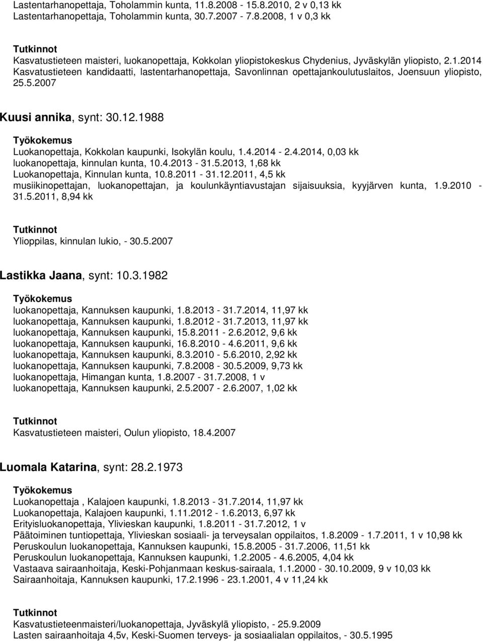 1988 Luokanopettaja, Kokkolan kaupunki, Isokylän koulu, 1.4.2014-2.4.2014, 0,03 kk luokanopettaja, kinnulan kunta, 10.4.2013-31.5.2013, 1,68 kk Luokanopettaja, Kinnulan kunta, 10.8.2011-31.12.