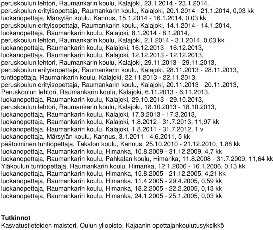 1.2014-3.1.2014, 0,03 kk luokanopettaja, Raumankarin koulu, Kalajoki, 16.12.2013-16.12.2013, luokanopettaja, Raumankarin koulu, Kalajoki, 12.12.2013-12.12.2013, peruskoulun lehtori, Raumankarin koulu, Kalajoki, 29.