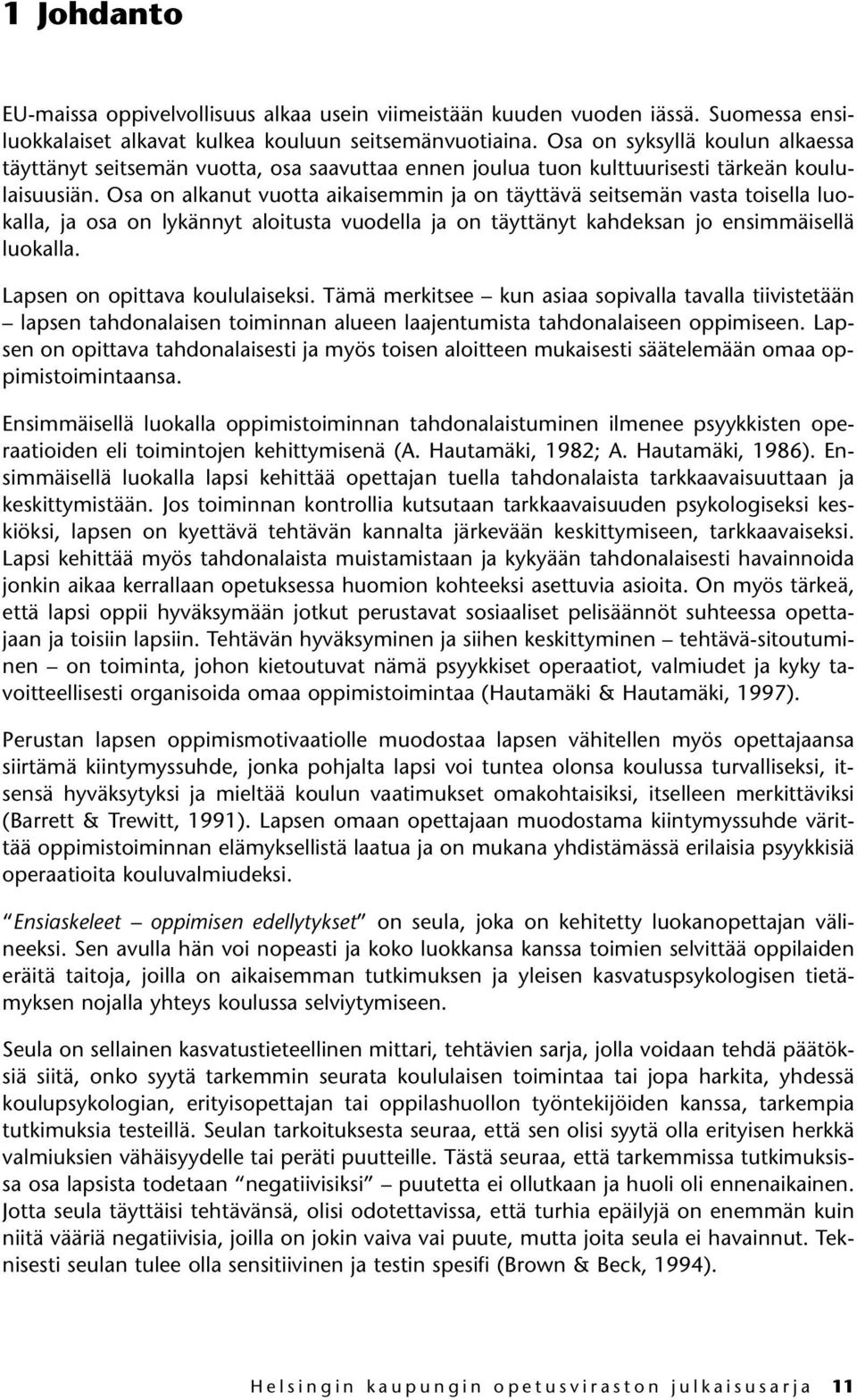 Osa on alkanut vuotta aikaisemmin ja on täyttävä seitsemän vasta toisella luokalla, ja osa on lykännyt aloitusta vuodella ja on täyttänyt kahdeksan jo ensimmäisellä luokalla.