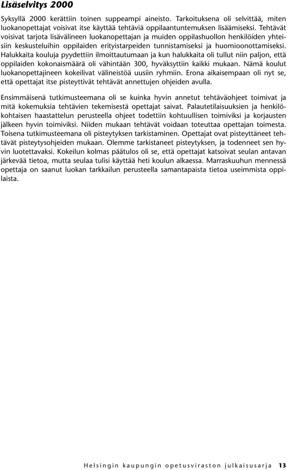 Halukkaita kouluja pyydettiin ilmoittautumaan ja kun halukkaita oli tullut niin paljon, että oppilaiden kokonaismäärä oli vähintään 300, hyväksyttiin kaikki mukaan.