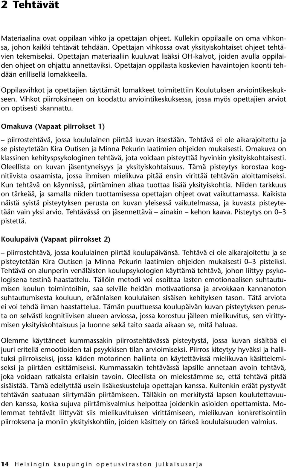 Opettajan oppilasta koskevien havaintojen koonti tehdään erillisellä lomakkeella. Oppilasvihkot ja opettajien täyttämät lomakkeet toimitettiin Koulutuksen arviointikeskukseen.