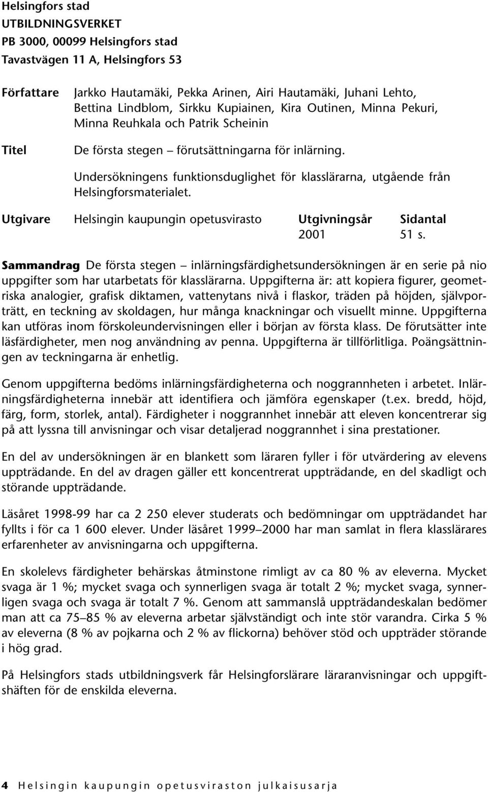 Undersökningens funktionsduglighet för klasslärarna, utgående från Helsingforsmaterialet. Utgivare Helsingin kaupungin opetusvirasto Utgivningsår Sidantal 2001 51 s.