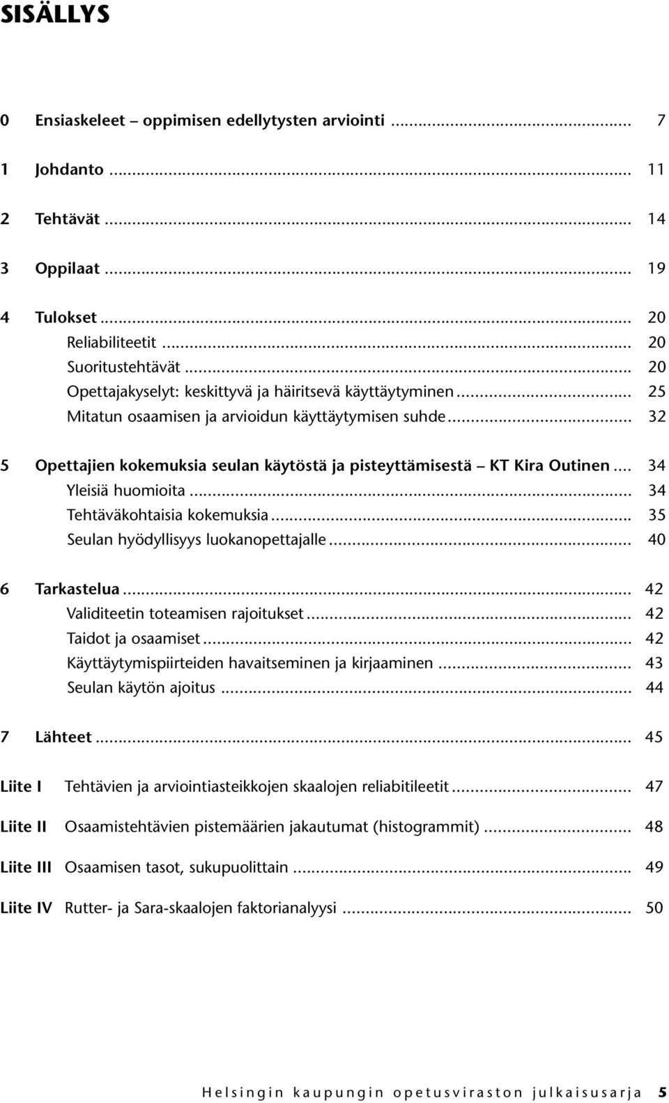 .. 32 5 Opettajien kokemuksia seulan käytöstä ja pisteyttämisestä KT Kira Outinen... 34 Yleisiä huomioita... 34 Tehtäväkohtaisia kokemuksia... 35 Seulan hyödyllisyys luokanopettajalle.