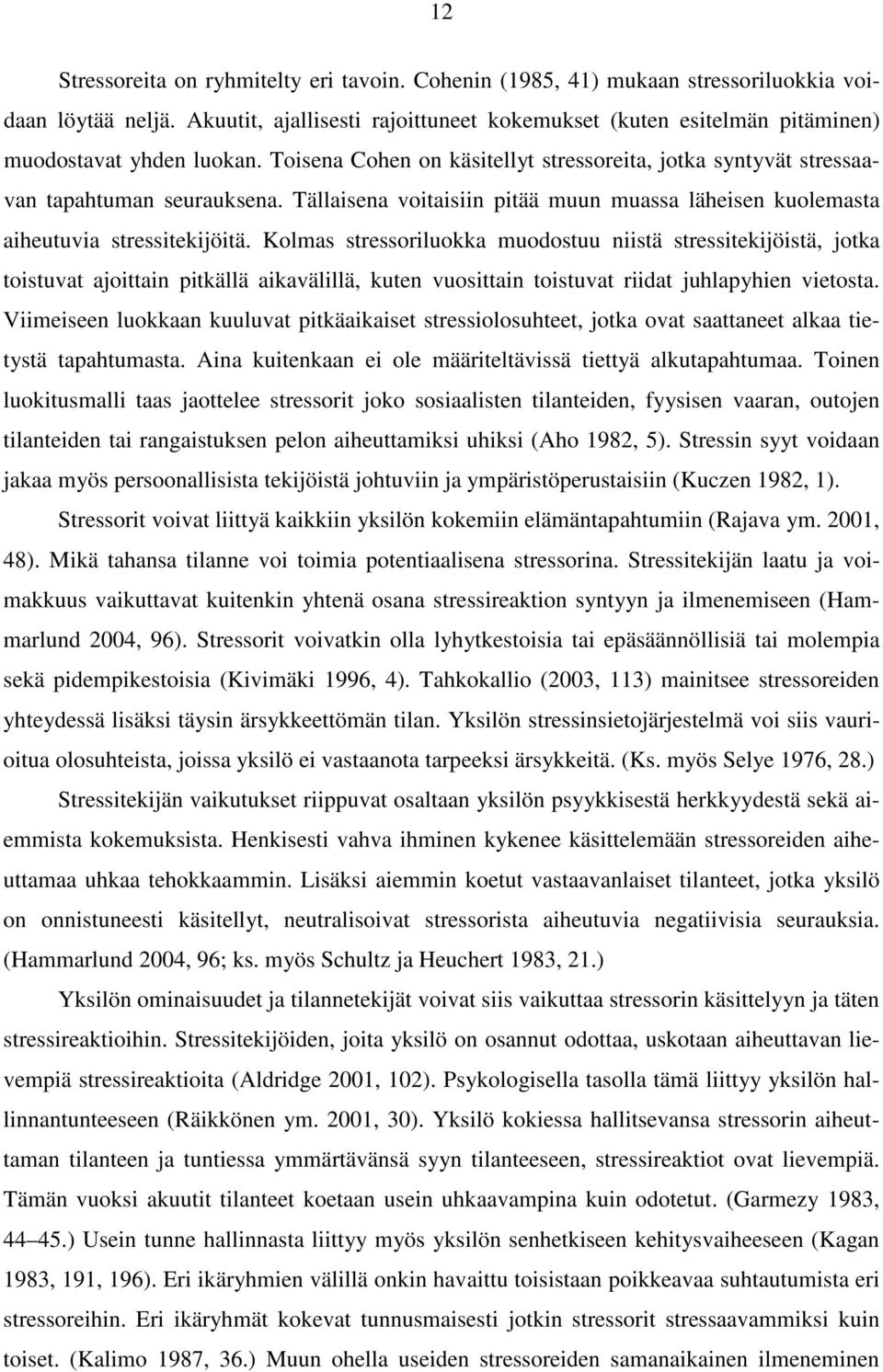 Tällaisena voitaisiin pitää muun muassa läheisen kuolemasta aiheutuvia stressitekijöitä.