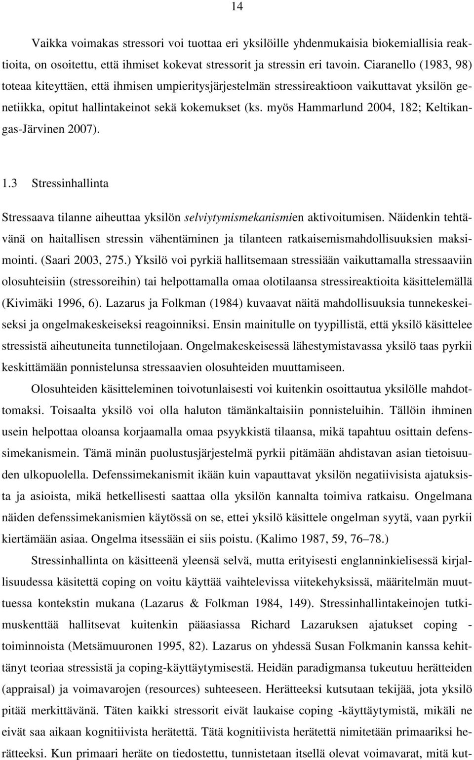 myös Hammarlund 2004, 182; Keltikangas-Järvinen 2007). 1.3 Stressinhallinta Stressaava tilanne aiheuttaa yksilön selviytymismekanismien aktivoitumisen.