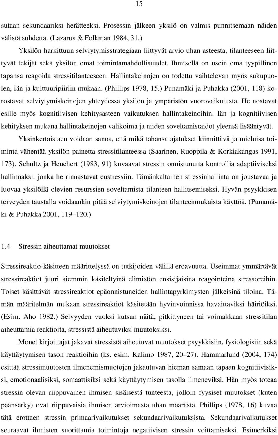 Ihmisellä on usein oma tyypillinen tapansa reagoida stressitilanteeseen. Hallintakeinojen on todettu vaihtelevan myös sukupuolen, iän ja kulttuuripiiriin mukaan. (Phillips 1978, 15.