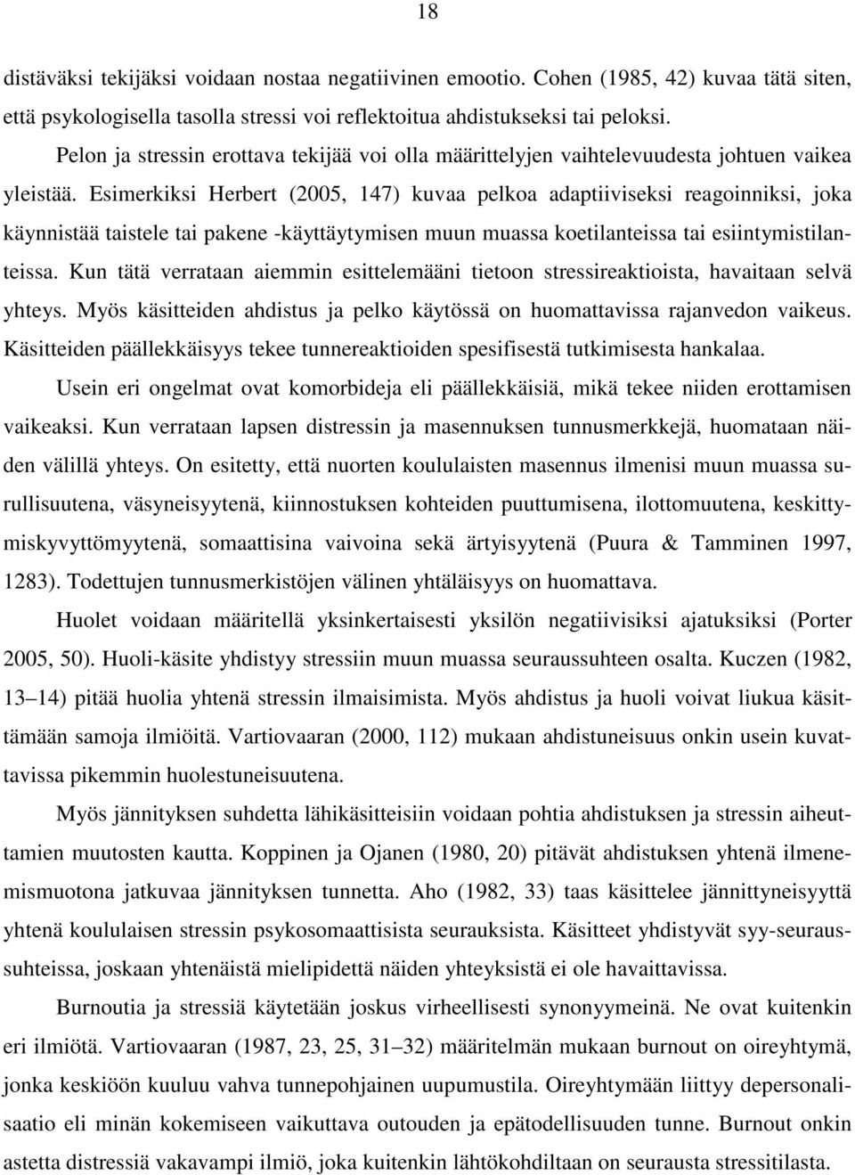 Esimerkiksi Herbert (2005, 147) kuvaa pelkoa adaptiiviseksi reagoinniksi, joka käynnistää taistele tai pakene -käyttäytymisen muun muassa koetilanteissa tai esiintymistilanteissa.