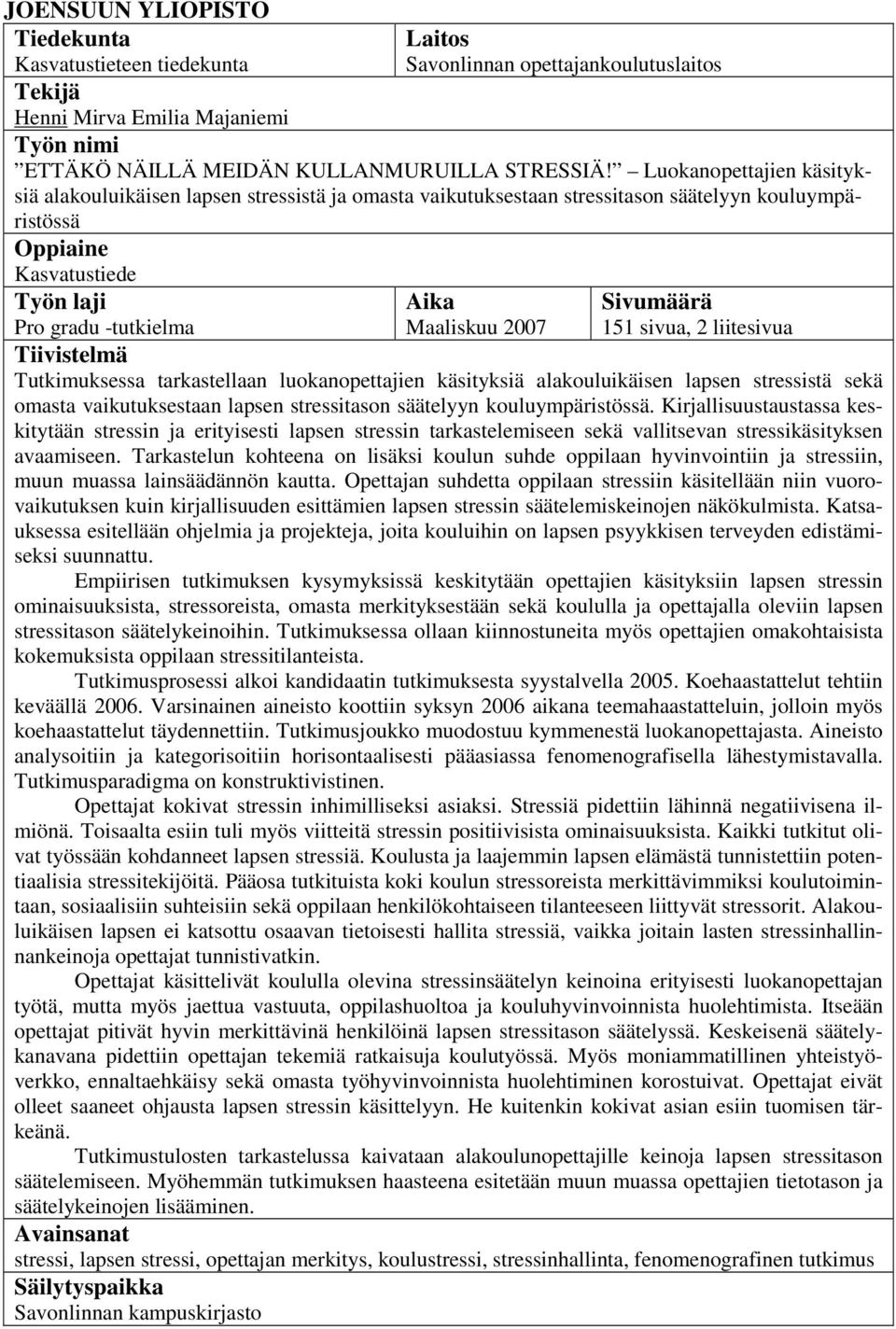 2007 Sivumäärä 151 sivua, 2 liitesivua Tiivistelmä Tutkimuksessa tarkastellaan luokanopettajien käsityksiä alakouluikäisen lapsen stressistä sekä omasta vaikutuksestaan lapsen stressitason säätelyyn