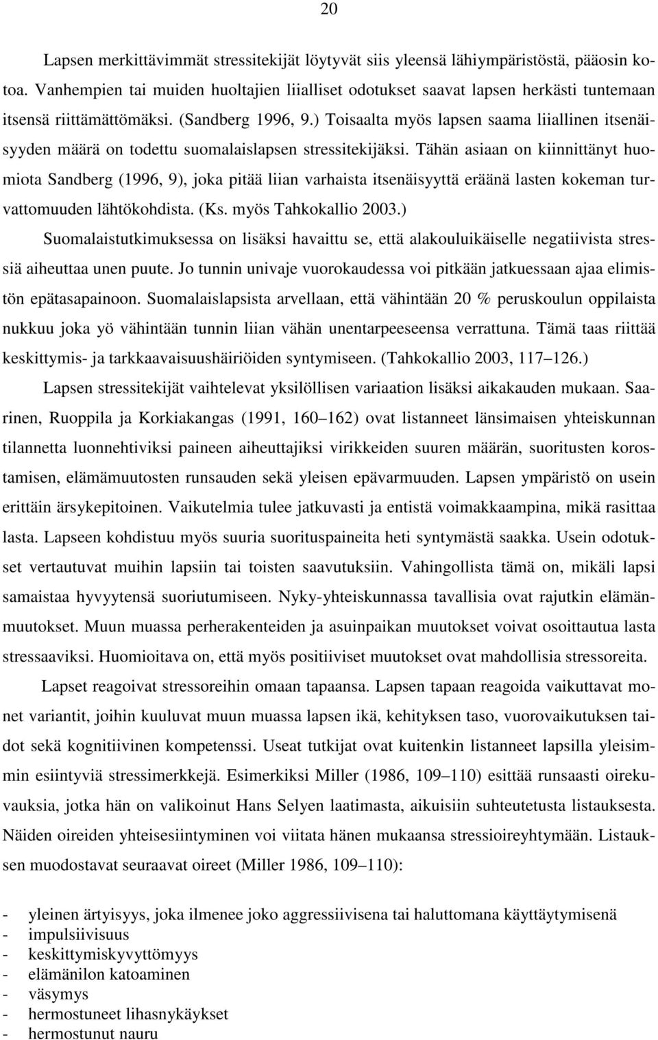 ) Toisaalta myös lapsen saama liiallinen itsenäisyyden määrä on todettu suomalaislapsen stressitekijäksi.