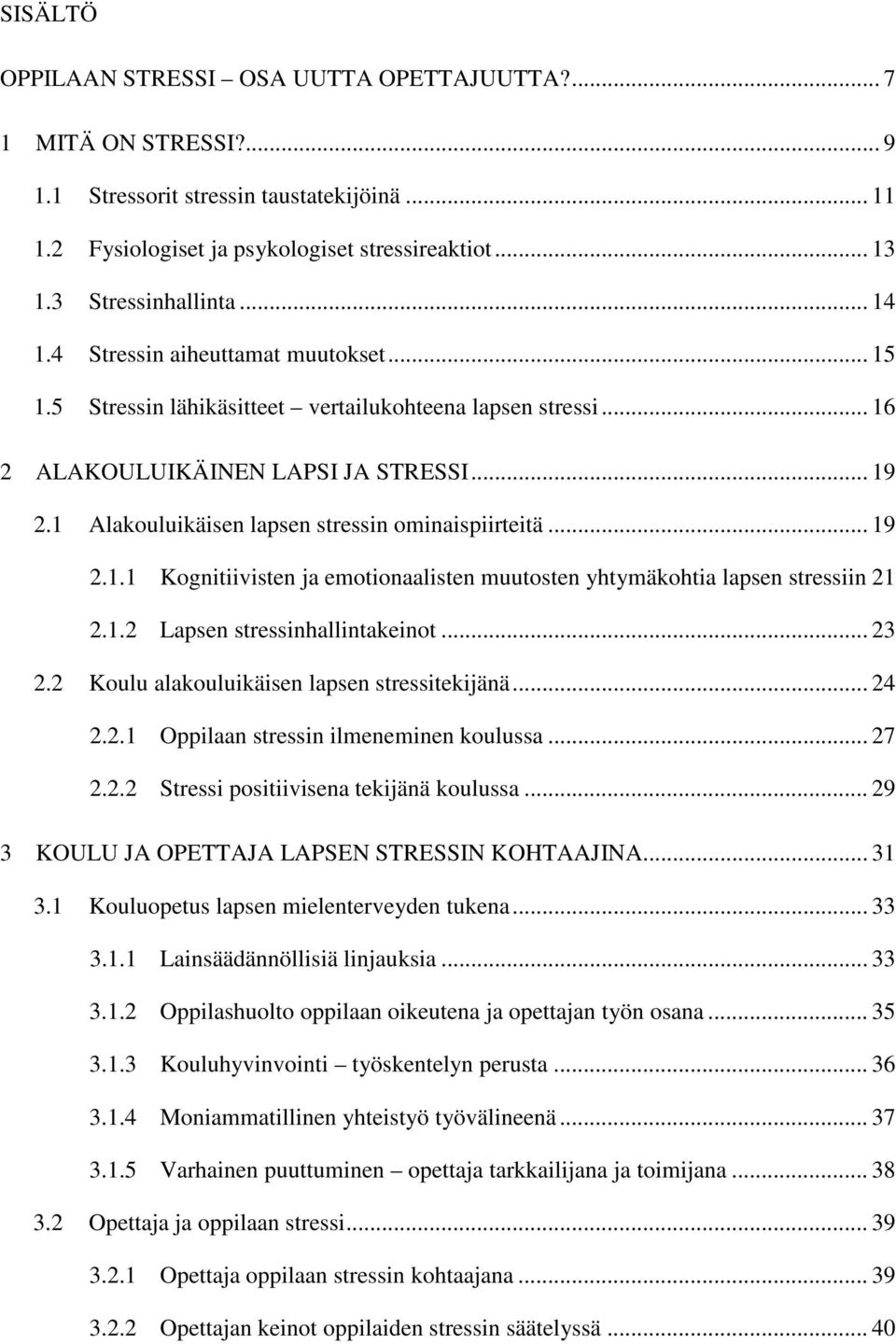 1 Alakouluikäisen lapsen stressin ominaispiirteitä... 19 2.1.1 Kognitiivisten ja emotionaalisten muutosten yhtymäkohtia lapsen stressiin 21 2.1.2 Lapsen stressinhallintakeinot... 23 2.