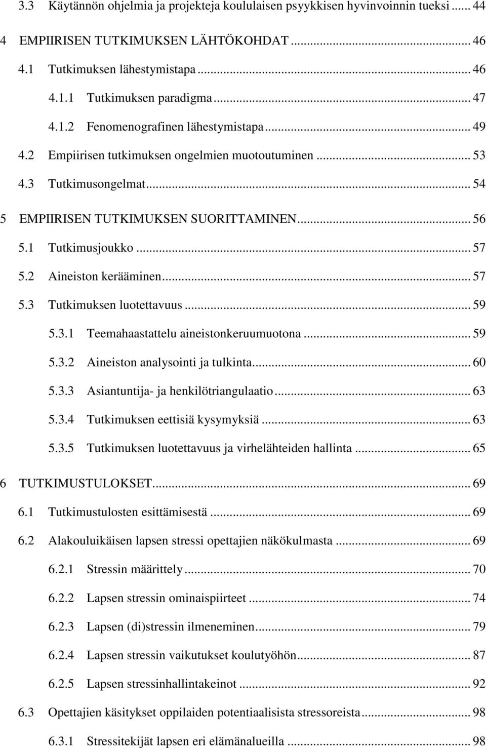 2 Aineiston kerääminen... 57 5.3 Tutkimuksen luotettavuus... 59 5.3.1 Teemahaastattelu aineistonkeruumuotona... 59 5.3.2 Aineiston analysointi ja tulkinta... 60 5.3.3 Asiantuntija- ja henkilötriangulaatio.