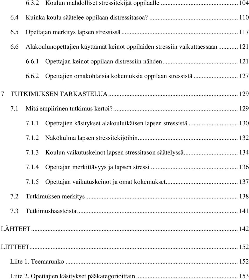 .. 127 7 TUTKIMUKSEN TARKASTELUA... 129 7.1 Mitä empiirinen tutkimus kertoi?... 129 7.1.1 Opettajien käsitykset alakouluikäisen lapsen stressistä... 130 7.1.2 Näkökulma lapsen stressitekijöihin.