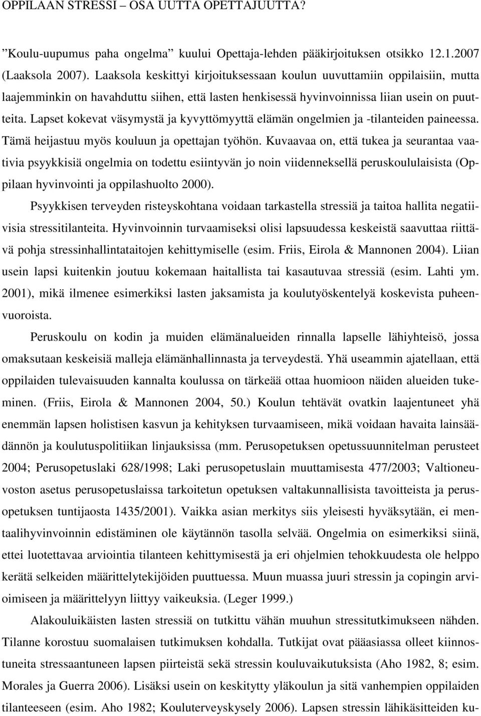 Lapset kokevat väsymystä ja kyvyttömyyttä elämän ongelmien ja -tilanteiden paineessa. Tämä heijastuu myös kouluun ja opettajan työhön.