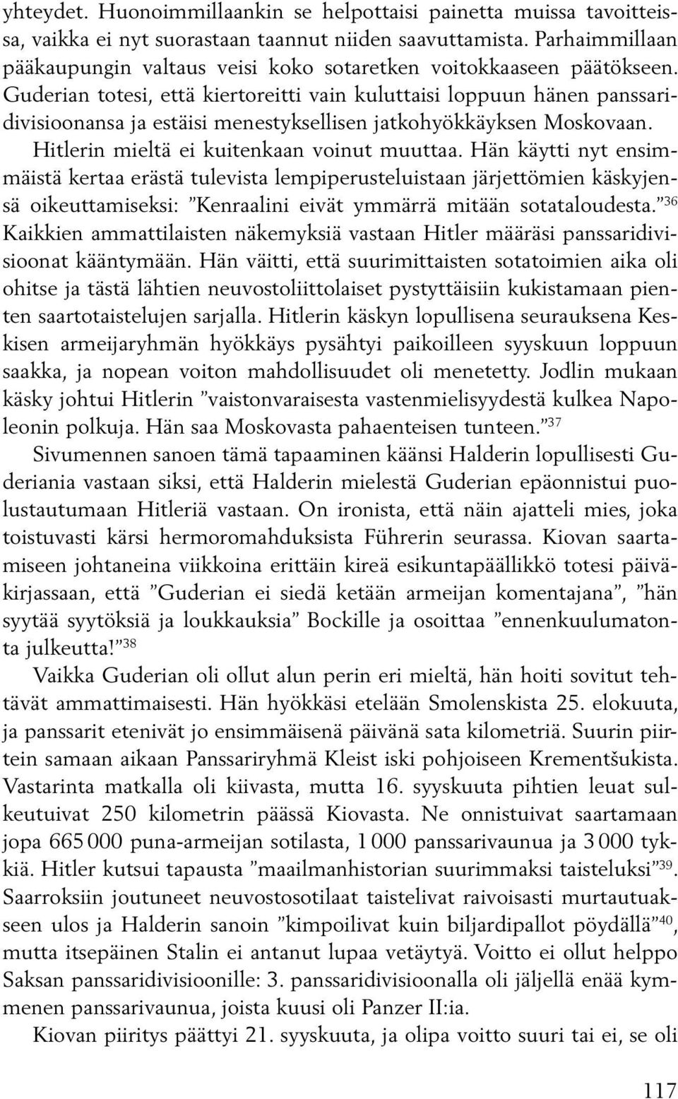 Guderian totesi, että kiertoreitti vain kuluttaisi loppuun hänen panssaridivisioonansa ja estäisi menestyksellisen jatkohyökkäyksen Moskovaan. Hitlerin mieltä ei kuitenkaan voinut muuttaa.