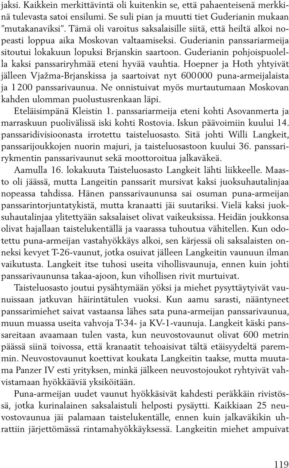 Guderianin pohjoispuolella kaksi panssariryhmää eteni hyvää vauhtia. Hoepner ja Hoth yhtyivät jälleen Vjažma-Brjanskissa ja saartoivat nyt 600 000 puna-armeijalaista ja 1 200 panssarivaunua.